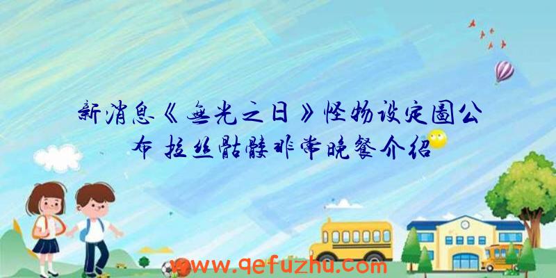 新消息《无光之日》怪物设定图公布